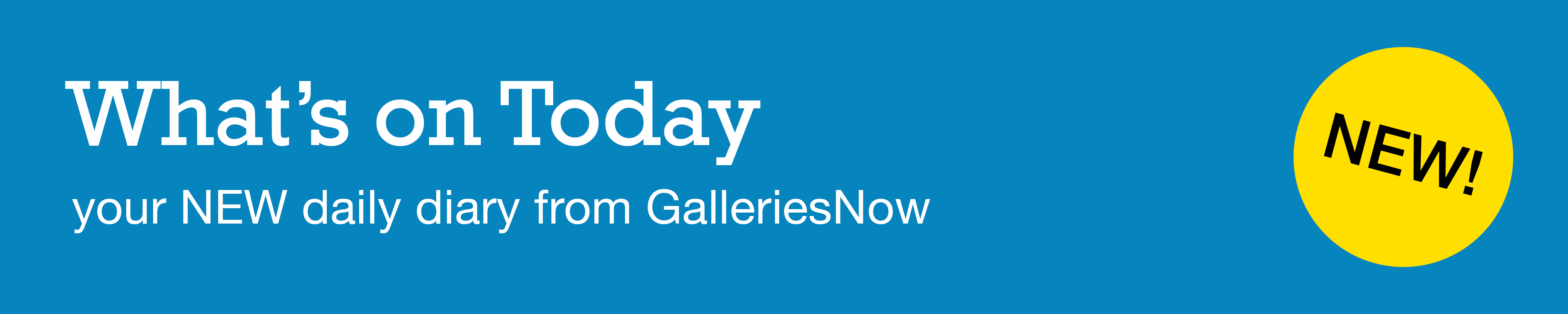 What’s on Today - the NEW daily diary from GalleriesNow