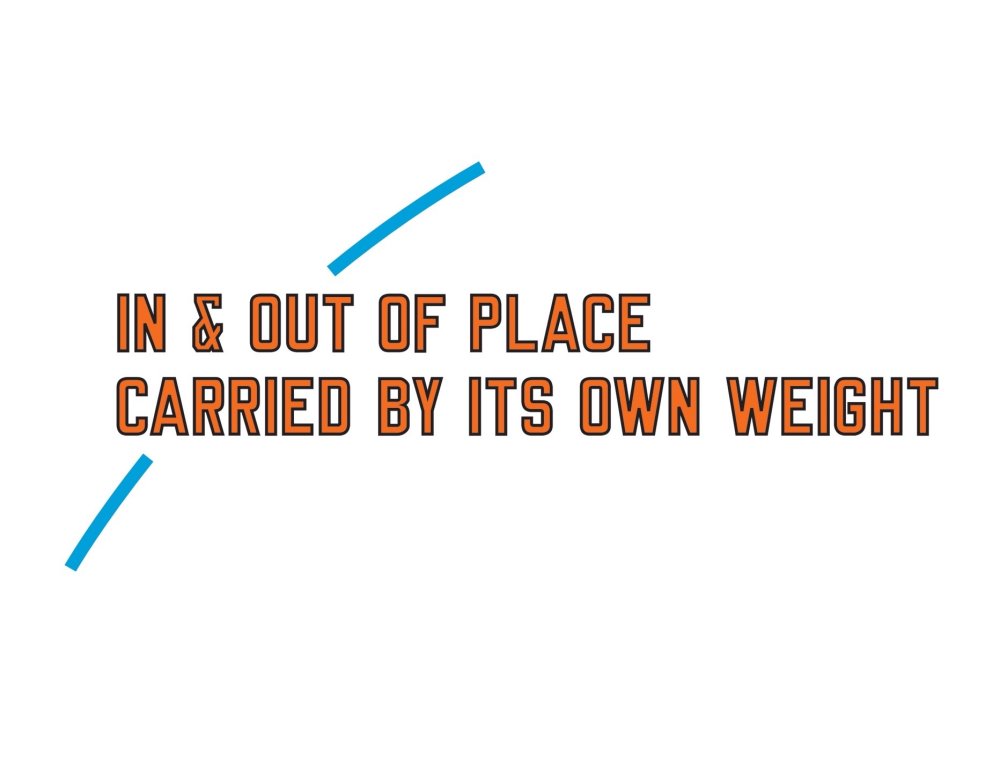 Lawrence Weiner, IN & OUT OF PLACE CARRIED BY ITS OWN WEIGHT, 2011